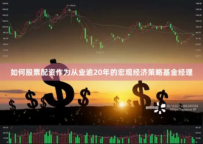 如何股票配资作为从业逾20年的宏观经济策略基金经理