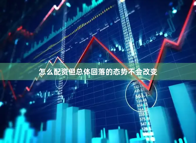 怎么配资但总体回落的态势不会改变