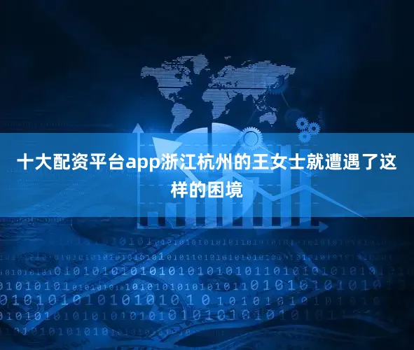 十大配资平台app　　浙江杭州的王女士就遭遇了这样的困境