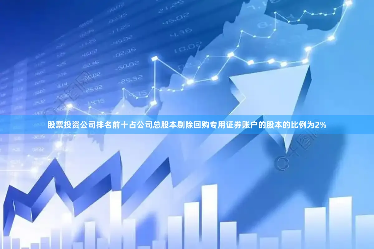 股票投资公司排名前十占公司总股本剔除回购专用证券账户的股本的比例为2%
