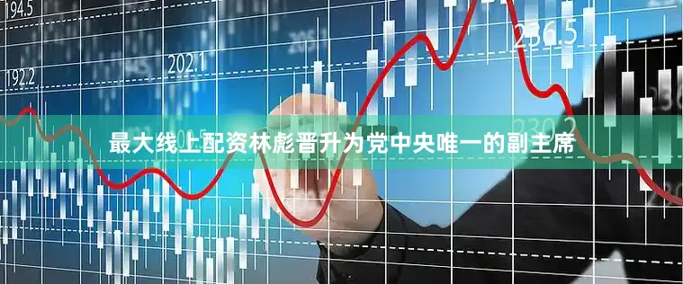 最大线上配资林彪晋升为党中央唯一的副主席