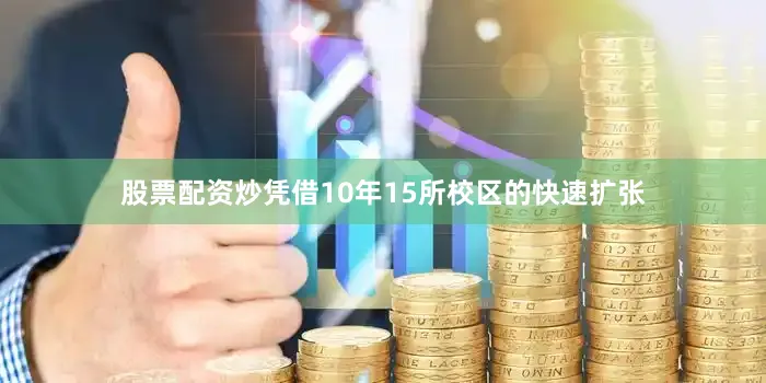 股票配资炒凭借10年15所校区的快速扩张